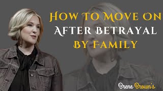 Its Time To Move On After Betrayal By Family || Brene Brown