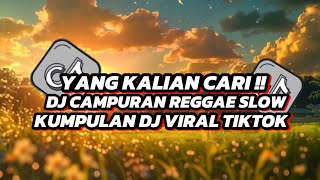 KUMPULAN DJ VIRAL TIKTOK || DJ CAMPURAN REGGAE SLOW VIRAL TIKTOK 2025 || YANG KALIAN CARI 🔥
