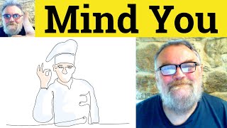 😎 Mind You Meaning - Mind You Defined - Mind You Definition - Mind You Examples - Mind You
