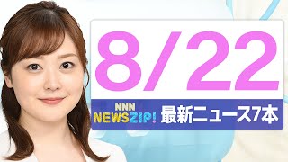 【今朝の最新ニュース7本】通勤・通学中にいち早くきょうの最新ニュースをお届け！ NNN NEWS ZIP！（2025年8月22日)