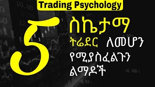 5 things you need to be a successful trader | ስኬታማ ትሬደር ለመሆን የሚያስፈልጉን 5 ልማዶች |