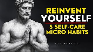 5 Self-Care Stoic Micro Habits to REINVENT YOURSELF - BECOME UNRECOGNIZABLE | STOICISM