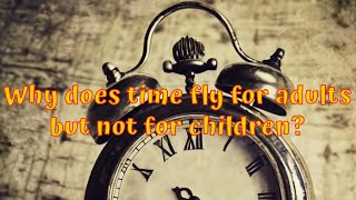 Why does time fly for adults