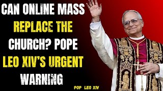 Can Online Mass Replace the Church? Pope Leo XIV’s Urgent Warning to Catholics