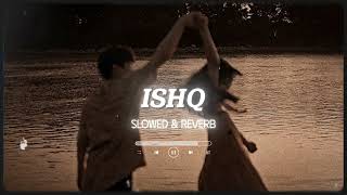 ISHQ - SLOWED & REVERB | Faheem Abdullah - Rauhan Malik |@chillvibes-e1x