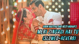Meri Zindagi Hai Tu (Slowed+Reverb) Satyameva Jayate 2 | John A, Divya K | Jubin, Neeti |Lofi Songs