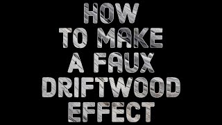 How To Create a Faux Driftwood Effect