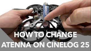 How to change antenna on cinelog 25 GEPRC