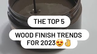The Top 5 Wood Finish Trends For 2023