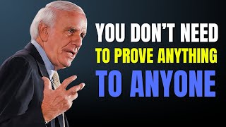 You Don’t Need to Prove Anything to Anyone | Jim Rohn Motivation