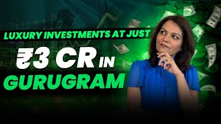 Gurugram Real Estate: ₹3 Cr Luxury Investments You Can’t Miss!