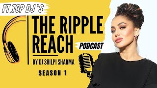 The Ripple Reach Podcast by DJ Shilpi Sharma | Exclusive Sneak Peek into India's Top DJs