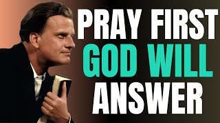 Pray First Before Your Next Move - He Will Answer You | Billy Graham | Daily Prayer