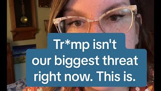  Tr*mp isn't our greatest threat right now. It's actually this.