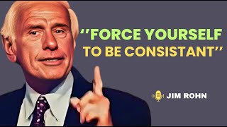 FORCE YOURSELF TO BE CONSISTANT - Jim Rohn Motivation