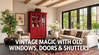 From Salvage to Style Vintage Magic with Old Windows, Doors & Shutters