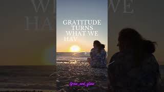 Gratitude turns what we have into enough
