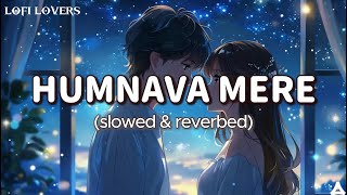 Humnava Mere Song | [sloweed & reverb]  | Jubin Nautiyal | Manoj Muntashir | Lofi LOvers 1.1M