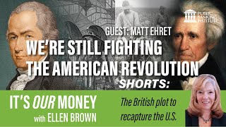 The British plot to recapture the U.S. - It's Our Money SHORTS with Ellen Brown, Matt Ehret