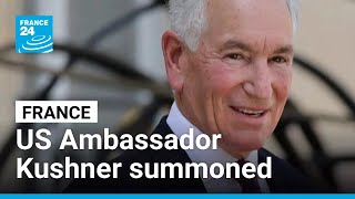 France summons US Ambassador Kushner over 'unacceptable' letter about rising antisemitism