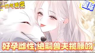 【完結文】穿越到雌尊雄卑的星際獸人時代，就收獲五位夫侍，基因融合度低的雄性獸人被視為殘次品。後來第一例自然受孕成功的雌性誕生，生下了被視為殘次品雄性獸人的孩子，並且是基因融合度100%超完美獸人崽崽！