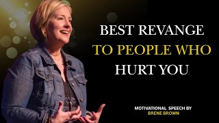 BRENE BROWN | BEST REVANGE TO PEOPLE WHO HURT YOU | MOTIVATIONAL SPEECH GIVEN BY BRENE BROWN