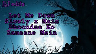 Let Me Down Slowly x Main Dhoondne Ko Zamaane Mein (Gravero Mashup) | RJ Edits |new song 2021