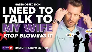 How To CRUSH The “I Need To Ask My Spouse” Objection