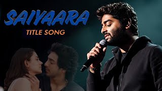 Saiyaara Title Song | Ahaan Panday, Aneet Padda | Arijit Singh, Tanishk Bagchi, Arslan N| Irshad K