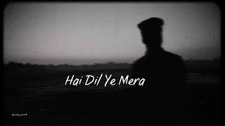 hai dil ye mera – arijit singh [slowed & reverb]🎧