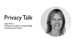 Privacy Talk with Leyla Keser, Professor and Dean at Istanbul Bilgi University Law School