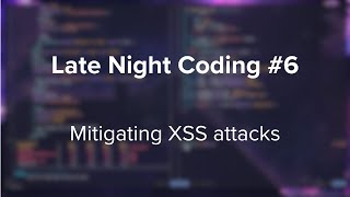 Late Night Coding #6: Mitigating XSS & rendering Markdown