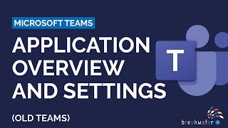Microsoft Teams: Application Overview and Settings