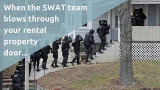When the SWAT team blows through your rental property door...