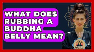 What Does Rubbing A Buddha Belly Mean? - Buddhism Reflections