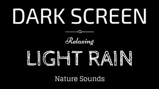 LIGHT RAIN Sounds for Sleeping BLACK SCREEN | Sleep and Relaxation | Dark Screen Nature Sounds