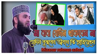 মা বাবা যেদিন থাকবেনা সেদিন বুঝবেন জীবনে কি হারিয়েছেন ।। Mizanur Rahman azhari