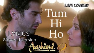 Arijit Singh - Tum Hi Ho | Lyrics | Sloweed Version | Aashiqui 2 Aditya Roy Kapoor | Shraddha Kapoor