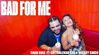BAD FOR ME - Shah Rule feat. Chitralekha Sen & Mickey Singh | Prod. by Stunnah Beatz (Music Video)