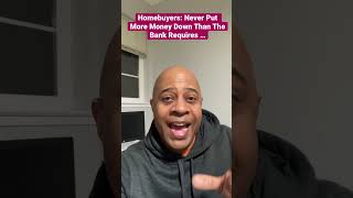 Home Buying Tip - Never Put More Money Towards Your Down Payment Than The Bank Requires!