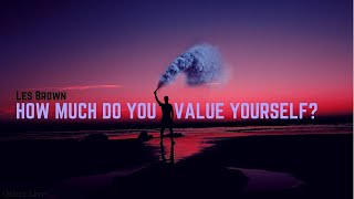 Les Brown: How Much Do You Value Yourself? ( Les Brown Inspiration )