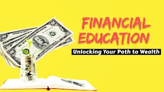 Financial Education: Unlocking Your Path to Wealth