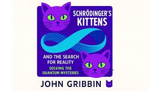 Quantum Mysteries Explained – Schrödinger’s Kittens by John Gribbin