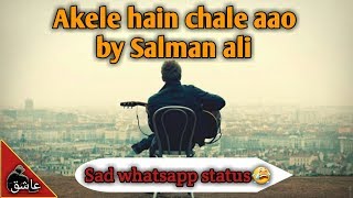 Akele hain chale aao by salman ali | sad whatsapp status