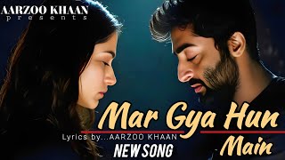 Mar Gaya Hoon Main | Aarzoo Khaan | Heart Touching Sad Song | Arijit Singh Vibes | New Song 2025