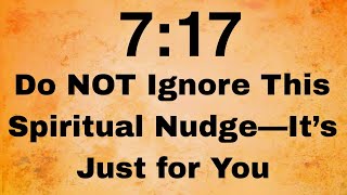 🕊️ 7:17 Do NOT Ignore This Spiritual Nudge—It’s Just for You