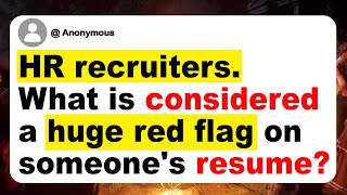 HR recruiters. What is considered a huge red flag on someone's resume?