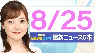 【今朝の最新ニュース6本】通勤・通学中にいち早くきょうの最新ニュースをお届け！ NNN NEWS ZIP！（2025年8月25日)