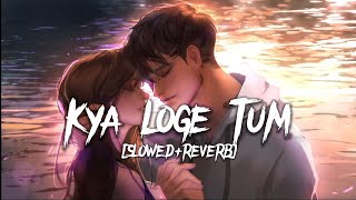 Kya loge Tum [Slowed+Reverb]