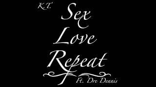 K.T. - Sex Love Repeat Ft.  Dre Dennis